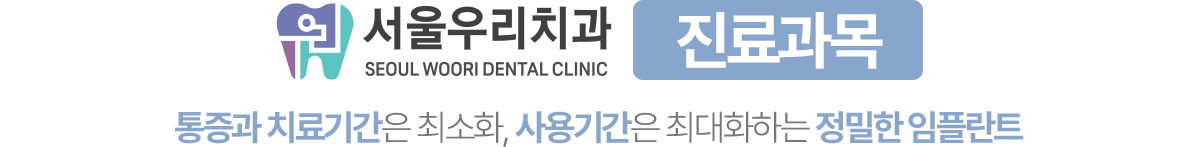 서울우리치과 진료과목, 통증과 치료기간은 최소화하고 사용기간은 최대화